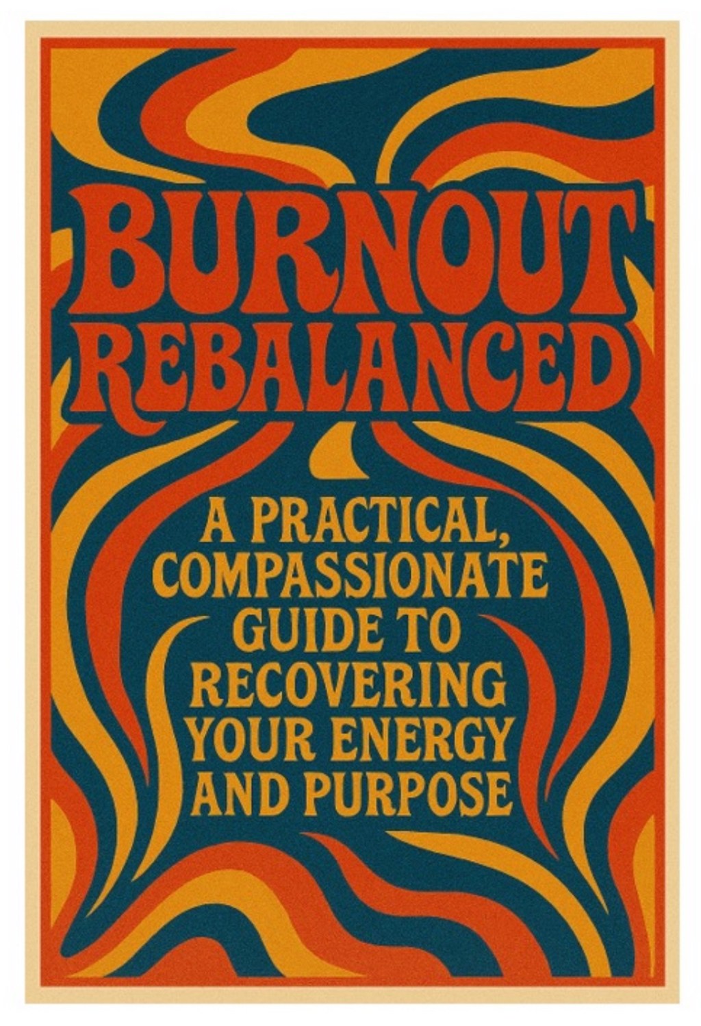 Burnout Rebalanced: A Practical, Compassionate Guide to Recovering Your Energy and&nbsp;Purpose